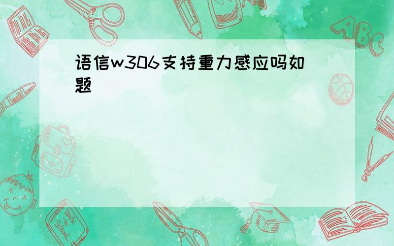 语信w306支持重力感应吗如题