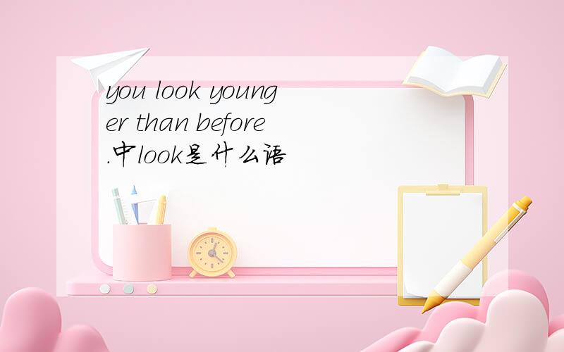 you look younger than before.中look是什么语