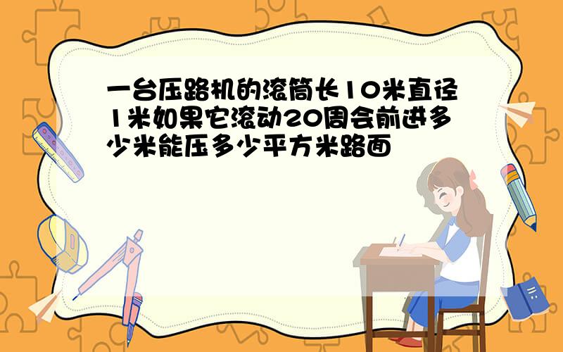 一台压路机的滚筒长10米直径1米如果它滚动20周会前进多少米能压多少平方米路面