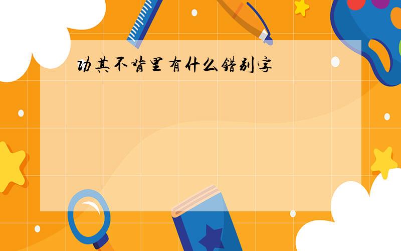 功其不背里有什么错别字