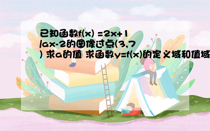 已知函数f(x) =2x+1/ax-2的图像过点(3,7) 求a的值 求函数y=f(x)的定义域和值域,判定f(x)的单调区间