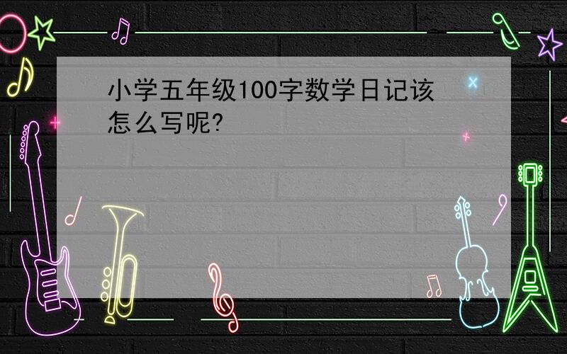 小学五年级100字数学日记该怎么写呢?