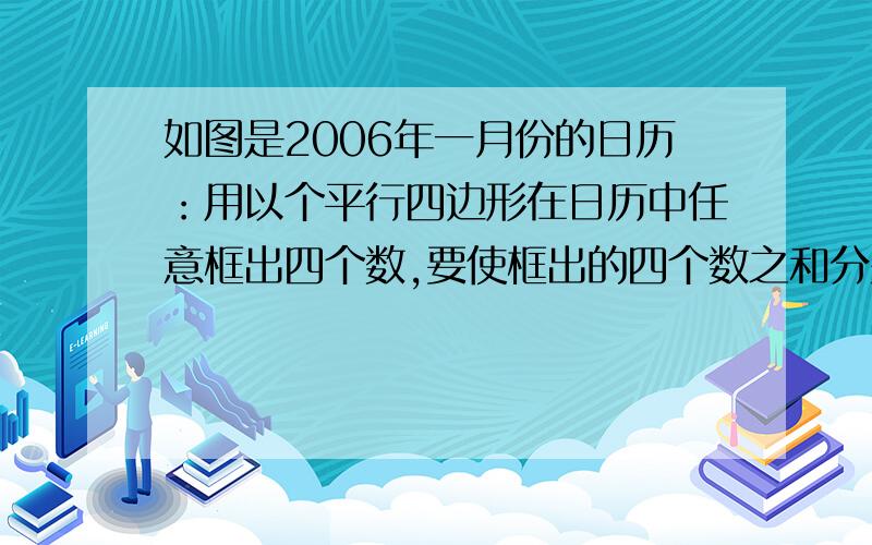 如图是2006年一月份的日历：用以个平行四边形在日历中任意框出四个数,要使框出的四个数之和分别等于70和102,是否可能?若不可能,试说明理由；若有可能,请求出这四个数分别是几号?