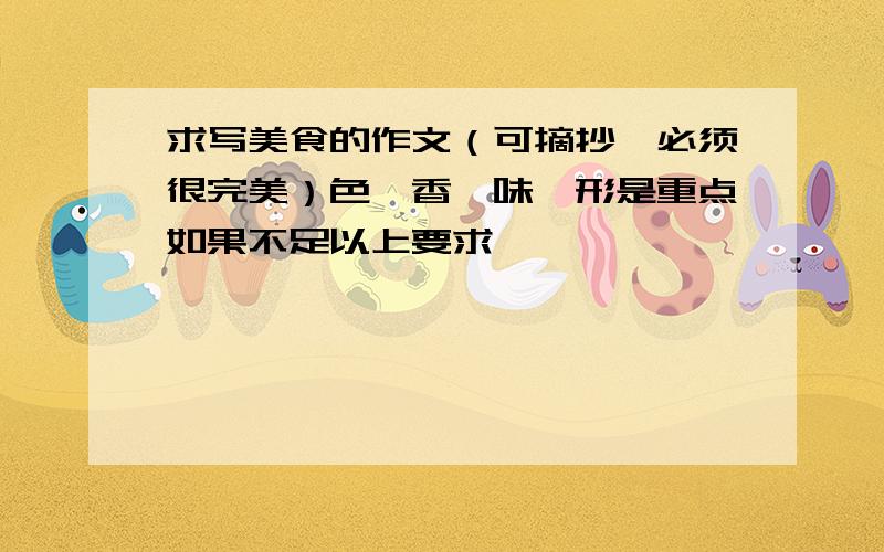 求写美食的作文（可摘抄,必须很完美）色、香、味、形是重点如果不足以上要求,