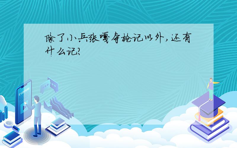 除了小兵张嘎夺枪记以外,还有什么记?