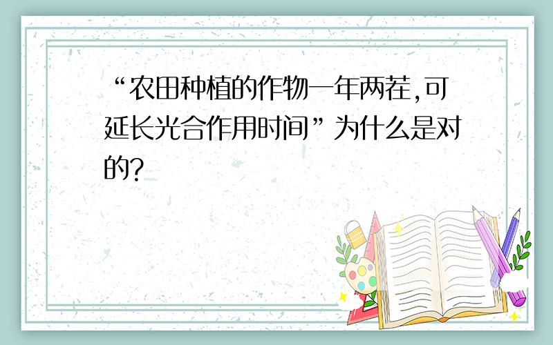 “农田种植的作物一年两茬,可延长光合作用时间”为什么是对的?