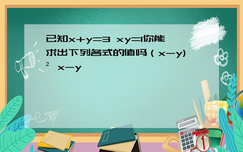 已知x+y=3 xy=1你能求出下列各式的值吗（x-y)² x-y