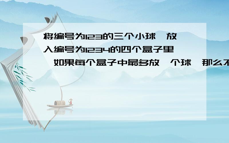 将编号为123的三个小球,放入编号为1234的四个盒子里,如果每个盒子中最多放一个球,那么不同的放球方法有______种,如果4号盒子中至少放两个球,那么不同的放球方法有______种.