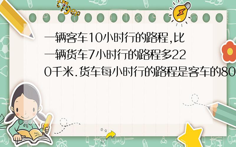 一辆客车10小时行的路程,比一辆货车7小时行的路程多220千米.货车每小时行的路程是客车的80%.现在两车同时从相距540千米的两地相对开出,经过几小时相遇?