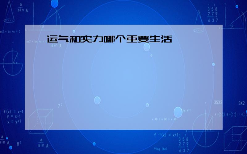 运气和实力哪个重要生活