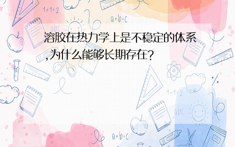 溶胶在热力学上是不稳定的体系,为什么能够长期存在?