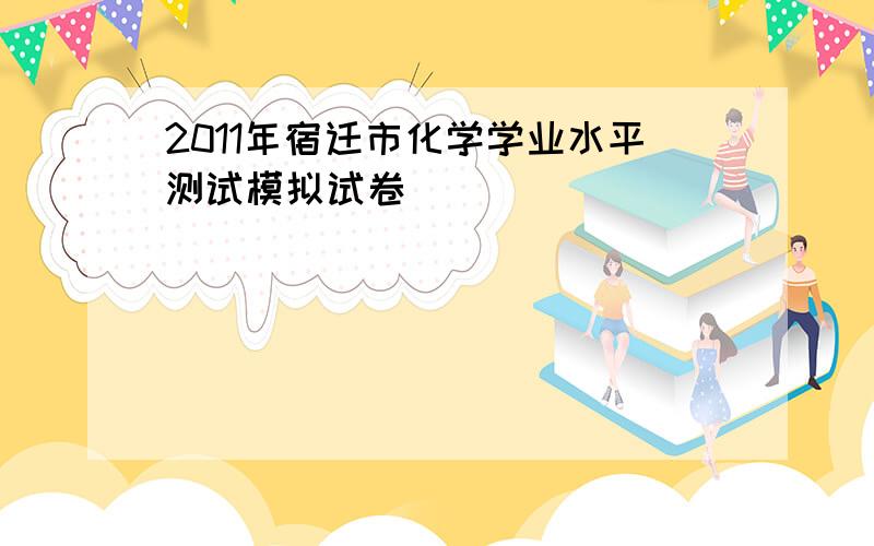 2011年宿迁市化学学业水平测试模拟试卷