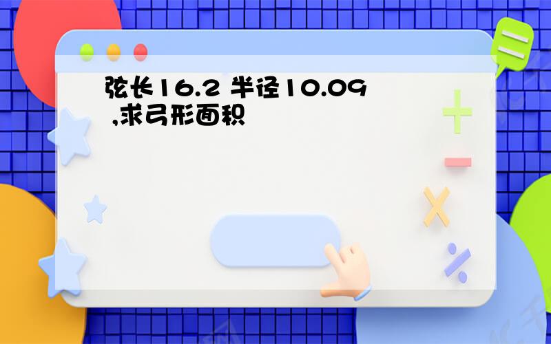 弦长16.2 半径10.09 ,求弓形面积