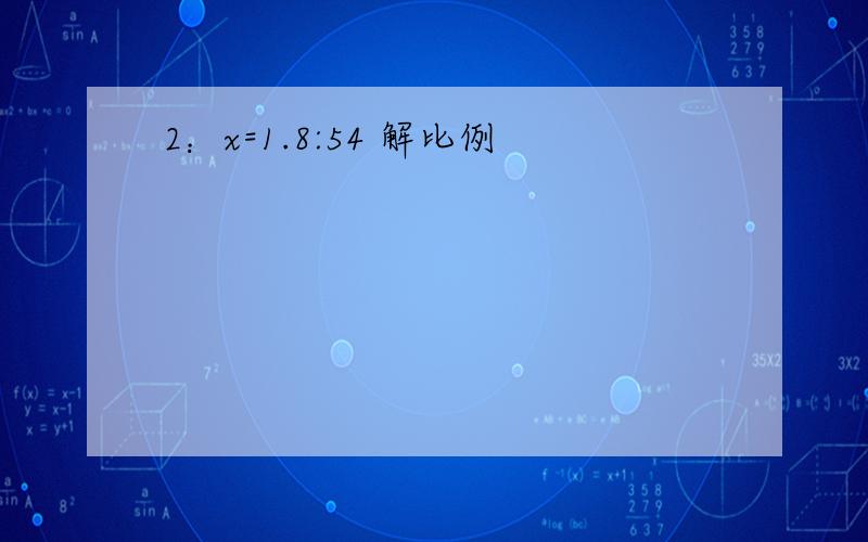 2：x=1.8:54 解比例