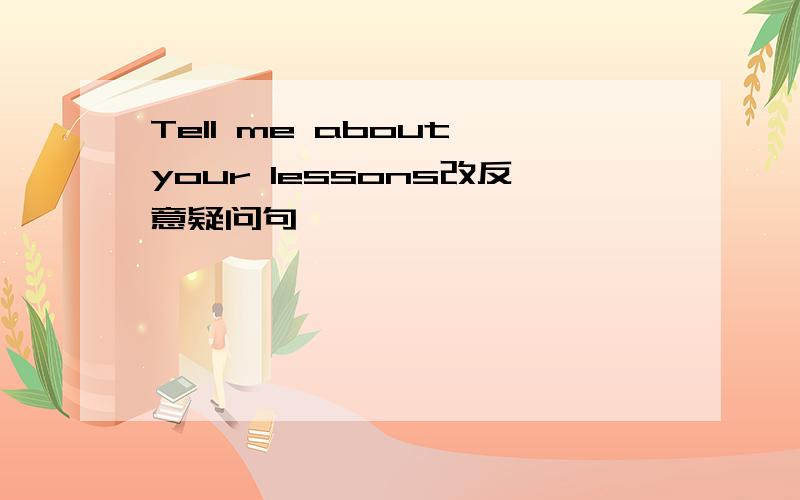 Tell me about your lessons改反意疑问句