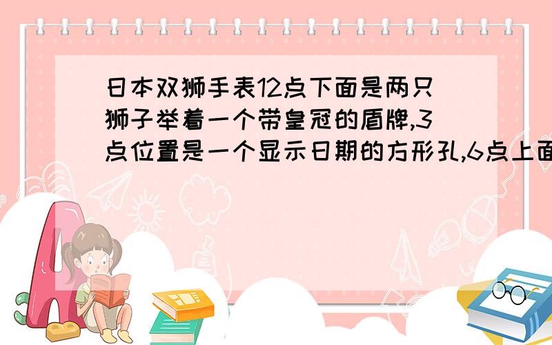 日本双狮手表12点下面是两只狮子举着一个带皇冠的盾牌,3点位置是一个显示日期的方形孔,6点上面有3颗星星,和