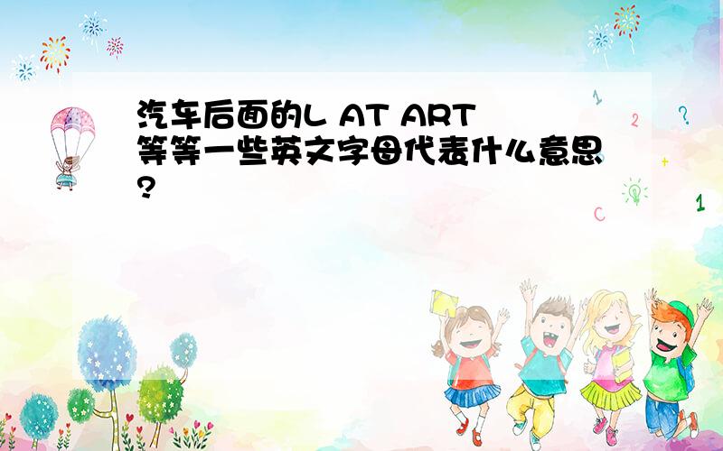 汽车后面的L AT ART 等等一些英文字母代表什么意思?