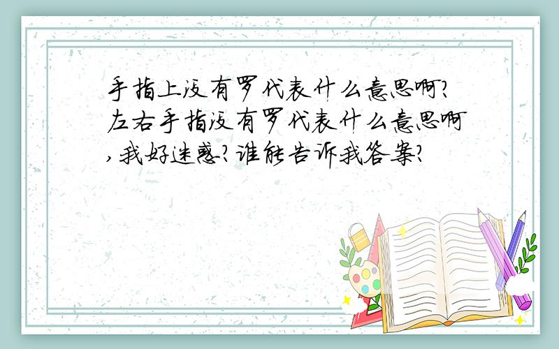 手指上没有罗代表什么意思啊?左右手指没有罗代表什么意思啊,我好迷惑?谁能告诉我答案?