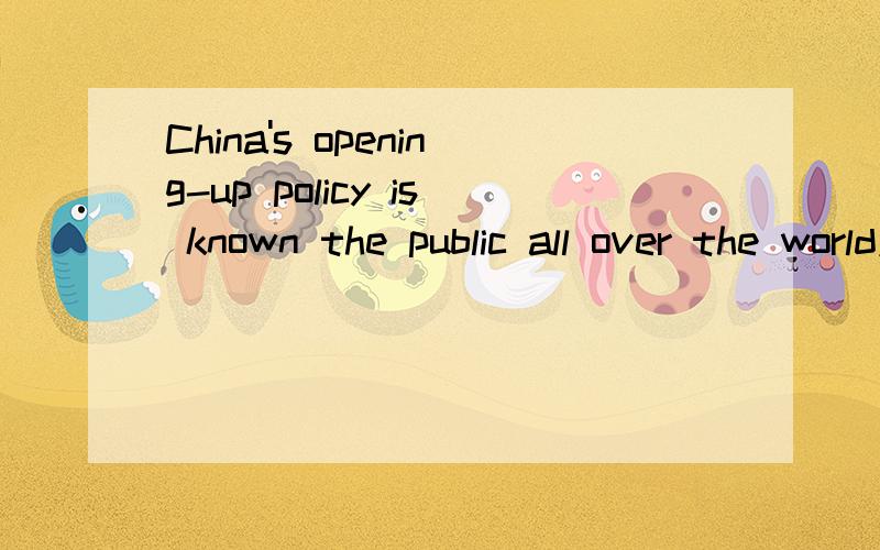 China's opening-up policy is known the public all over the world应填as,to,for中哪一个