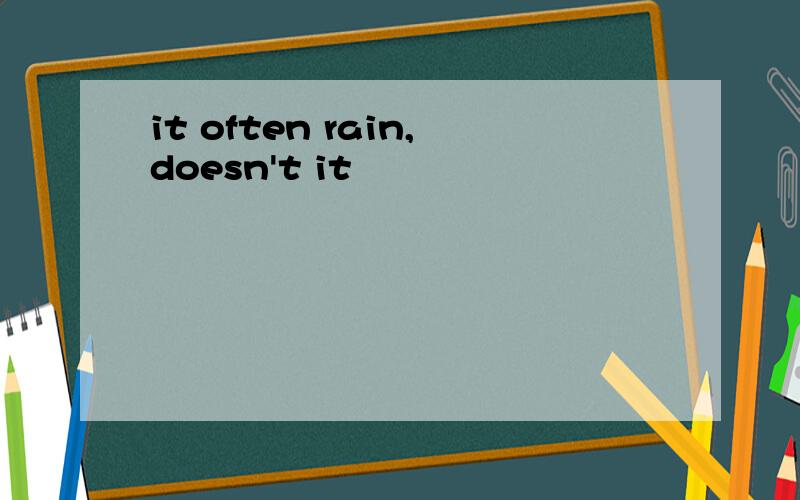 it often rain,doesn't it