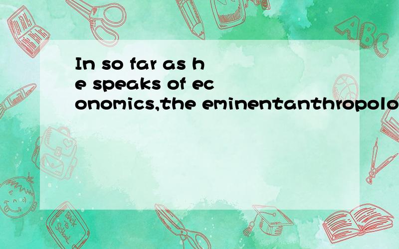 In so far as he speaks of economics,the eminentanthropologist is not alone in his conviction that the science stands in needof rehabilitation.His words convey a rebuke and an admonition,and in bothrespects he speaks the sense of many scientists in hi