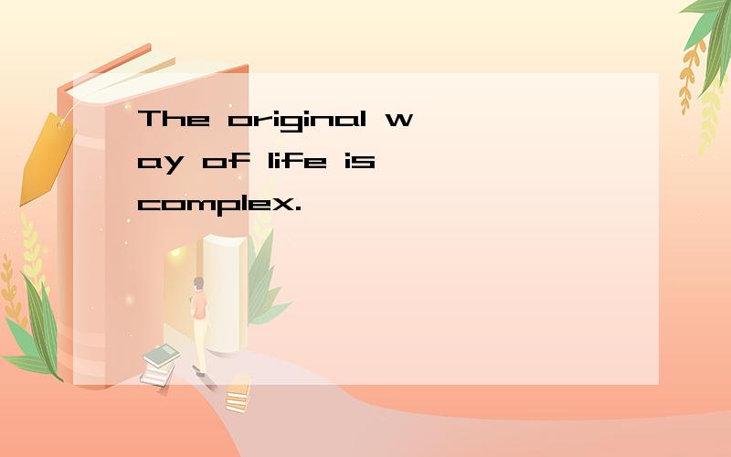 The original way of life is complex.