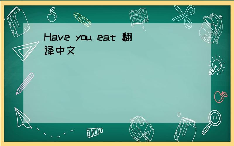 Have you eat 翻译中文