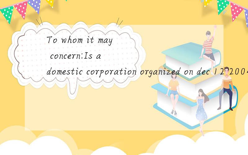 To whom it may concern:Is a domestic corporation organized on dec 12 2004,under the General Laws of the Commonwealth of Massachusetts.I further certify that there are no proceedings presently pending under the Massachusetts General Laws Chapter 156D