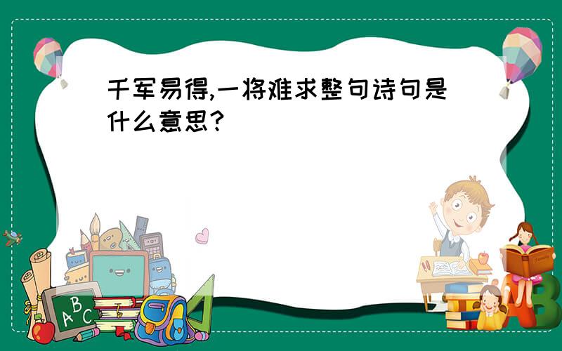 千军易得,一将难求整句诗句是什么意思?