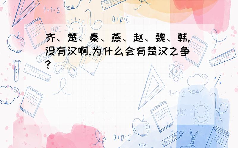 齐、楚、秦、燕、赵、魏、韩,没有汉啊.为什么会有楚汉之争?