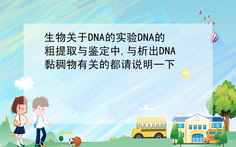 生物关于DNA的实验DNA的粗提取与鉴定中,与析出DNA黏稠物有关的都请说明一下