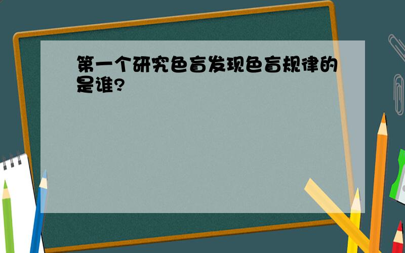 第一个研究色盲发现色盲规律的是谁?