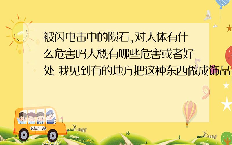 被闪电击中的陨石,对人体有什么危害吗大概有哪些危害或者好处 我见到有的地方把这种东西做成饰品