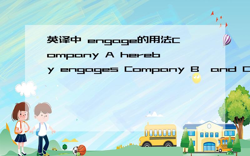 英译中 engage的用法Company A hereby engages Company B,and Company B hereby agrees,to manufacture Products in China.想知道其中engage该怎么翻译,