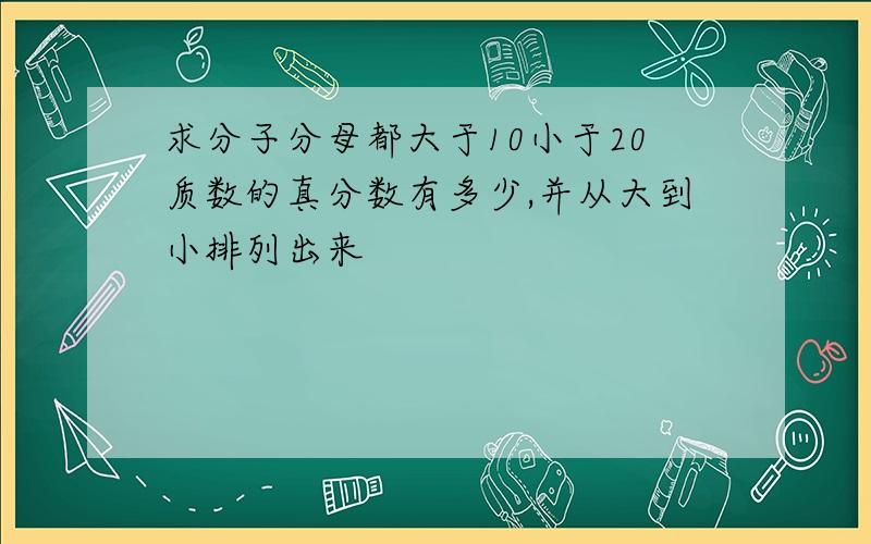 求分子分母都大于10小于20质数的真分数有多少,并从大到小排列出来