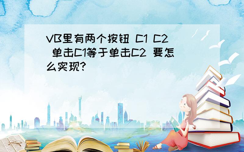 VB里有两个按钮 C1 C2 单击C1等于单击C2 要怎么实现?