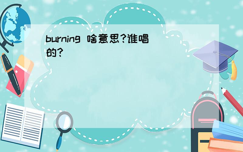 burning 啥意思?谁唱的?