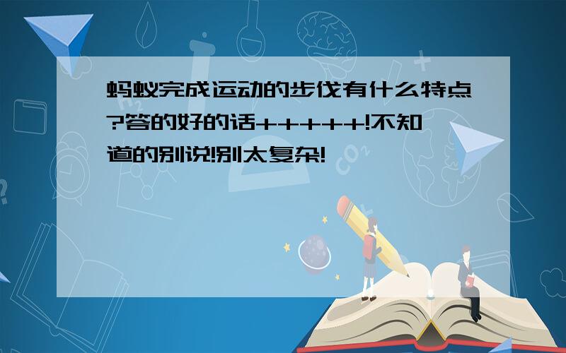 蚂蚁完成运动的步伐有什么特点?答的好的话+++++!不知道的别说!别太复杂!