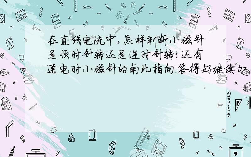 在直线电流中,怎样判断小磁针是顺时针转还是逆时针转?还有通电时小磁针的南北指向.答得好继续加.