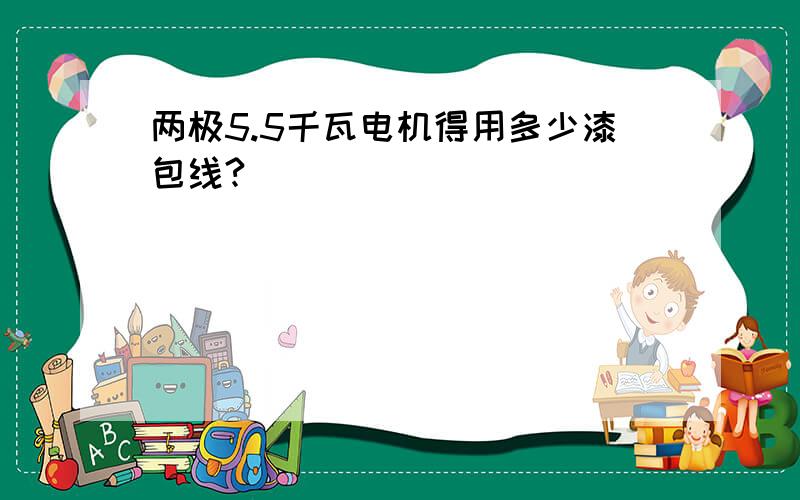 两极5.5千瓦电机得用多少漆包线?