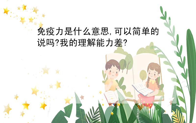 免疫力是什么意思,可以简单的说吗?我的理解能力差?