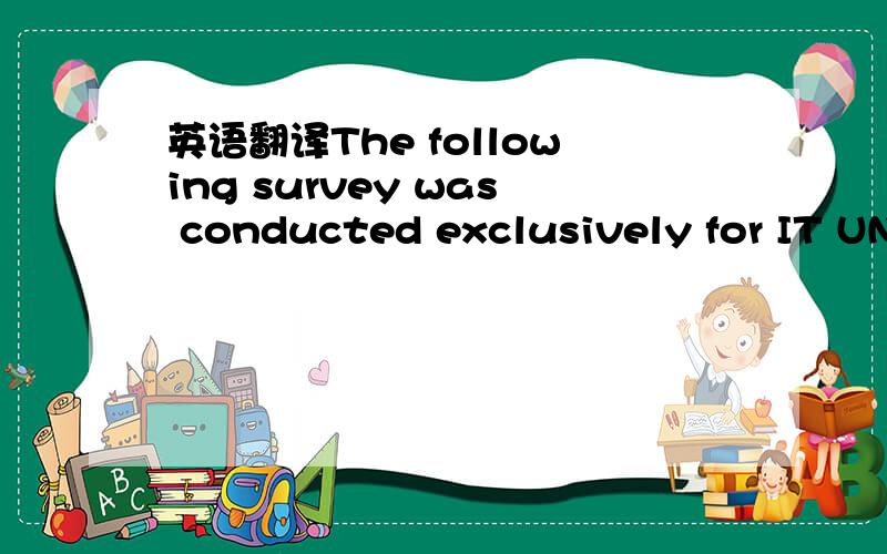 英语翻译The following survey was conducted exclusively for IT UNITED by the Ministry of Commerce .Participating were the administrations from China’s most important software and technology parks,in 11 different cities throughout the country.Thi