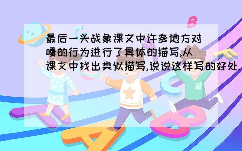 最后一头战象课文中许多地方对嘎的行为进行了具体的描写,从课文中找出类似描写,说说这样写的好处.