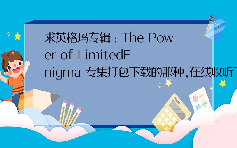 求英格玛专辑：The Power of LimitedEnigma 专集打包下载的那种,在线收听下载的网站不要