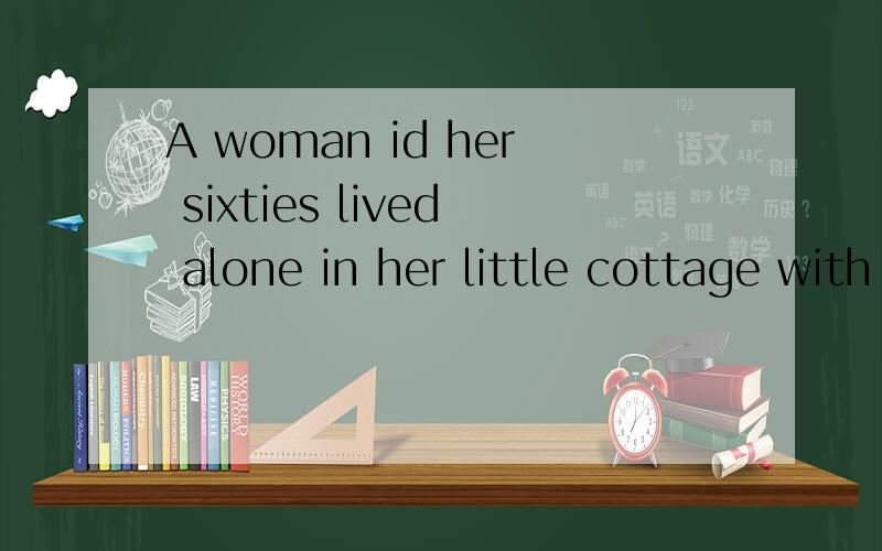 A woman id her sixties lived alone in her little cottage with a pear tree...