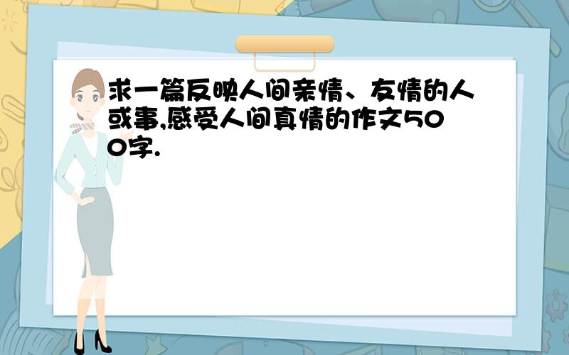 求一篇反映人间亲情、友情的人或事,感受人间真情的作文500字.