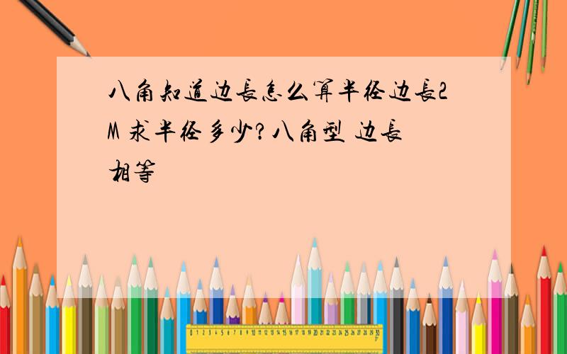 八角知道边长怎么算半径边长2M 求半径多少?八角型 边长相等