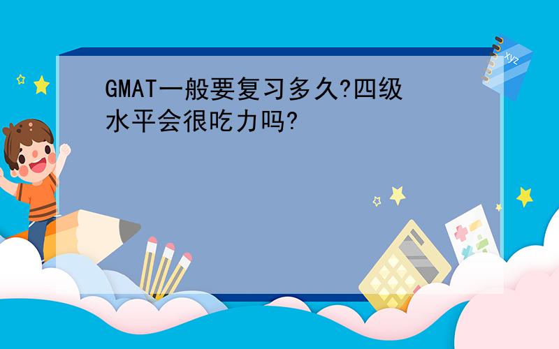 GMAT一般要复习多久?四级水平会很吃力吗?