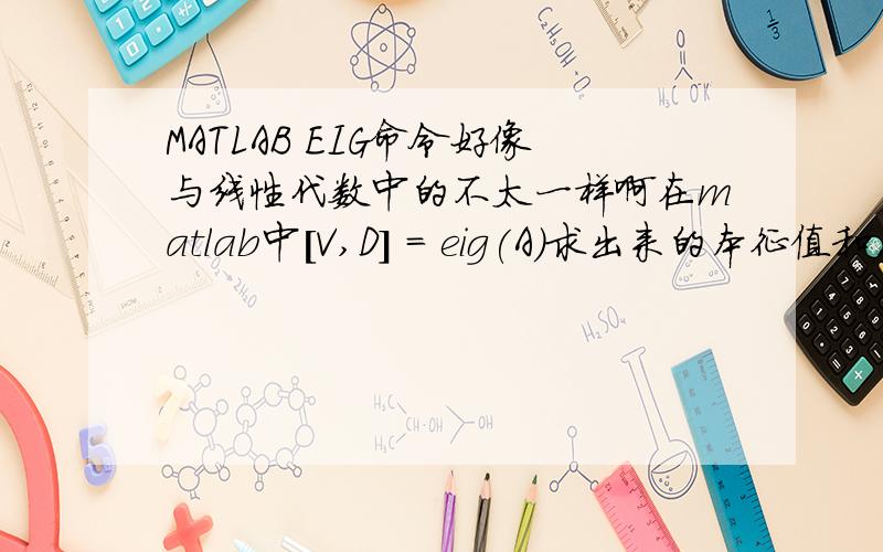 MATLAB EIG命令好像与线性代数中的不太一样啊在matlab中[V,D] = eig(A）求出来的本征值和本征向量之间的关系是A*V = V*D；而在线性代数中应该是A*V = D*V,这两者的不同该怎么理解呢?