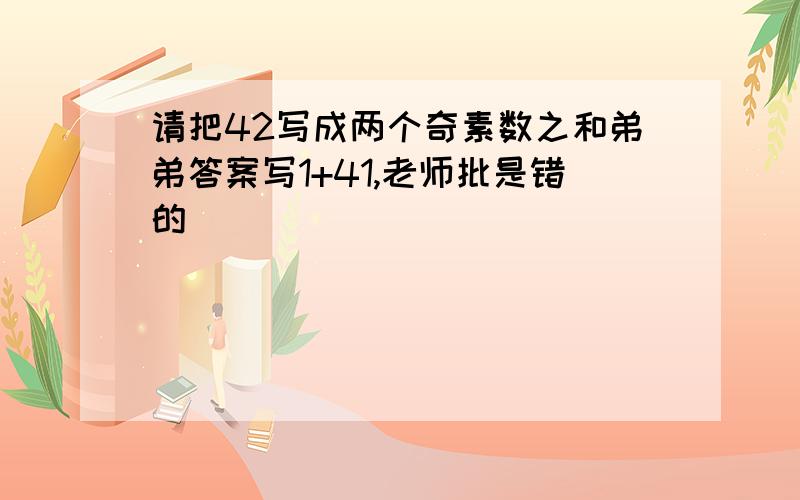 请把42写成两个奇素数之和弟弟答案写1+41,老师批是错的